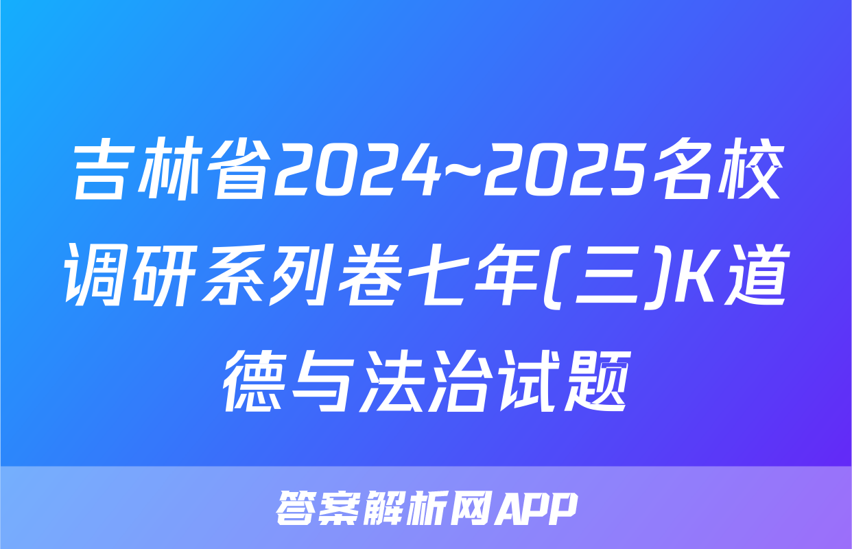 吉林省2024~2025名校调研系列卷七年(三)K道德与法治试题