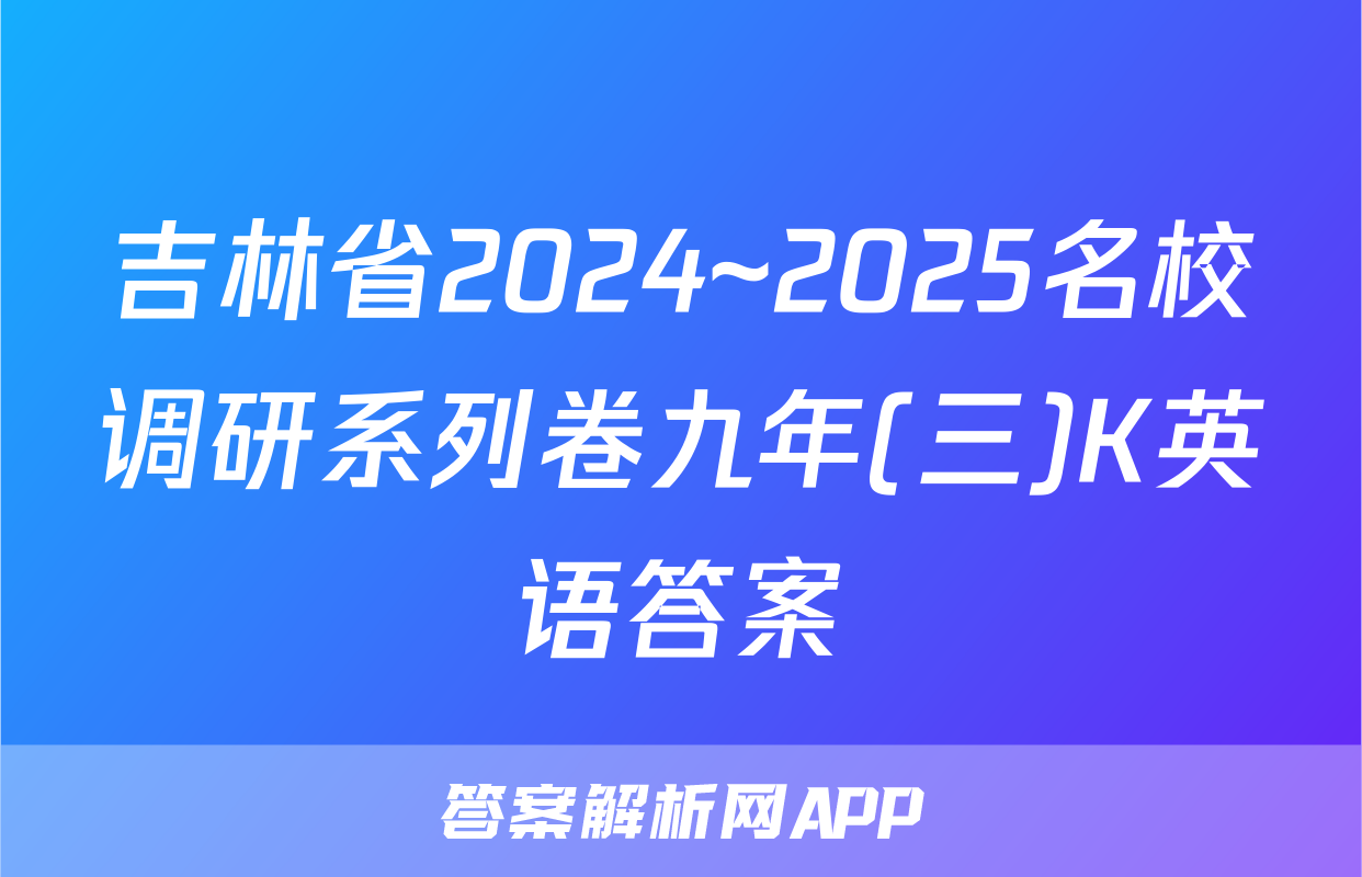吉林省2024~2025名校调研系列卷九年(三)K英语答案