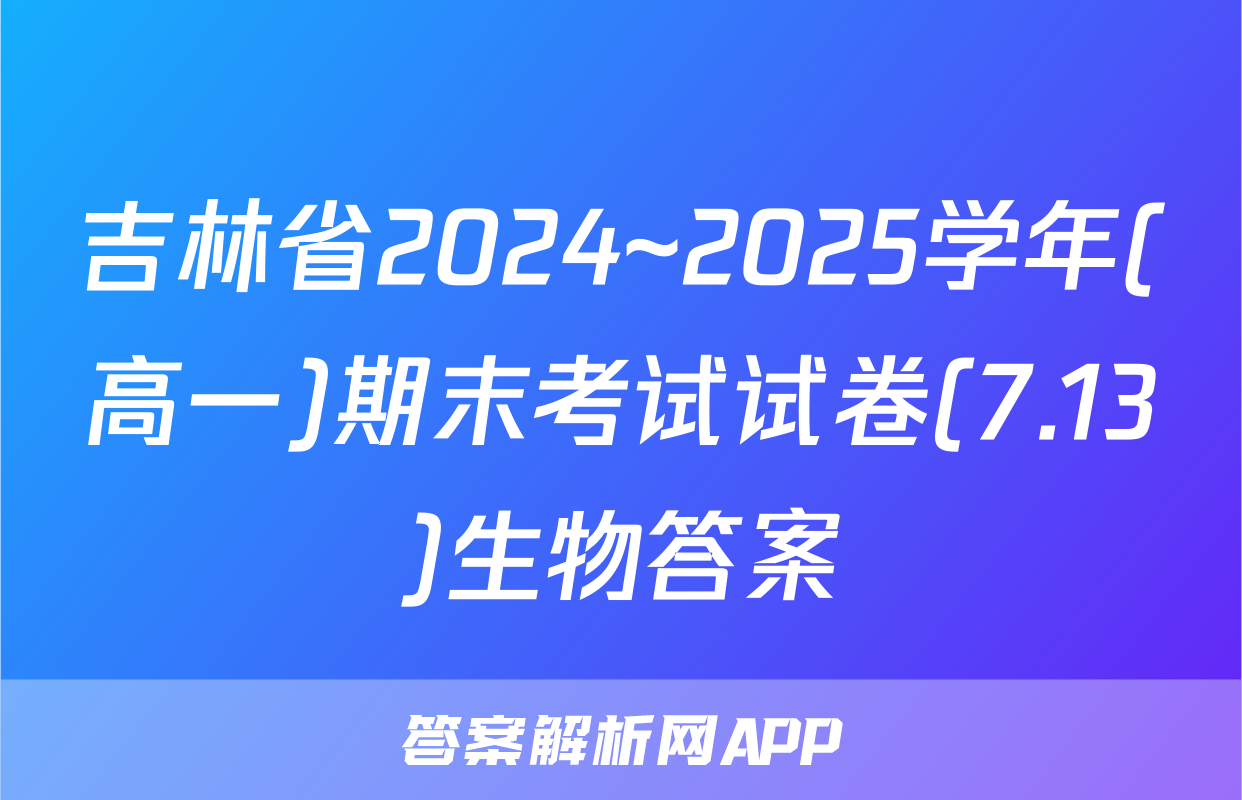 吉林省2024~2025学年(高一)期末考试试卷(7.13)生物答案