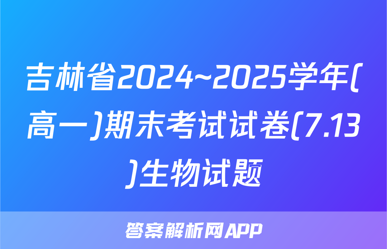 吉林省2024~2025学年(高一)期末考试试卷(7.13)生物试题