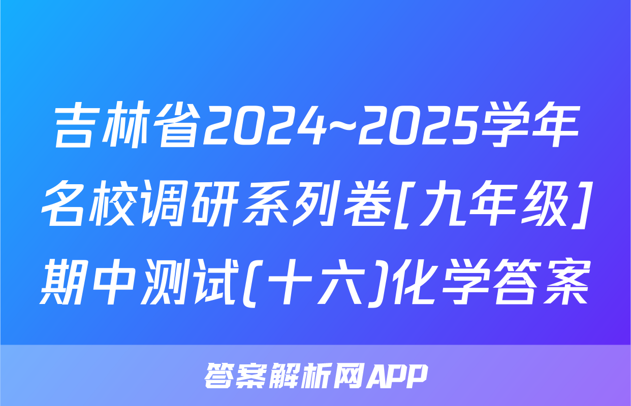 吉林省2024~2025学年名校调研系列卷[九年级]期中测试(十六)化学答案