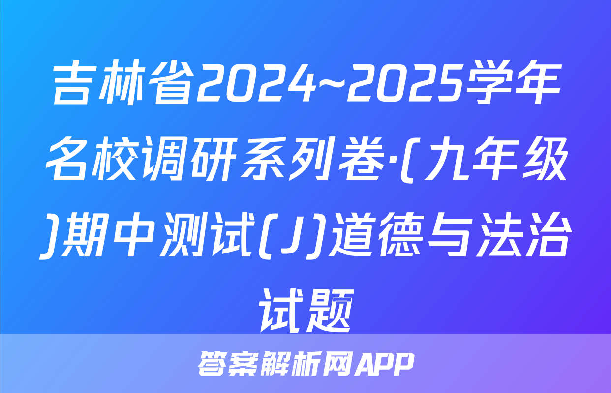 吉林省2024~2025学年名校调研系列卷·(九年级)期中测试(J)道德与法治试题