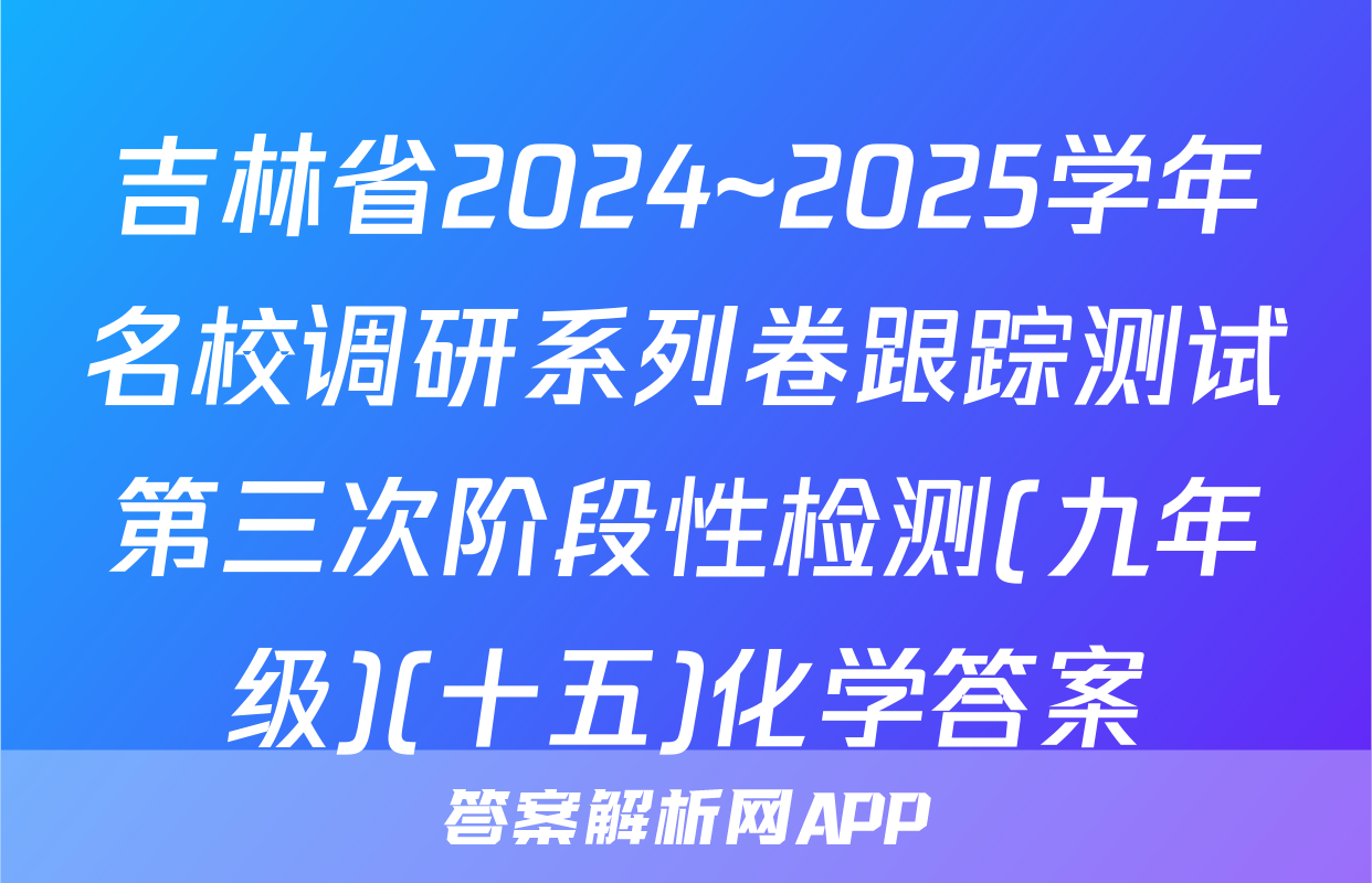 吉林省2024~2025学年名校调研系列卷跟踪测试第三次阶段性检测(九年级)(十五)化学答案