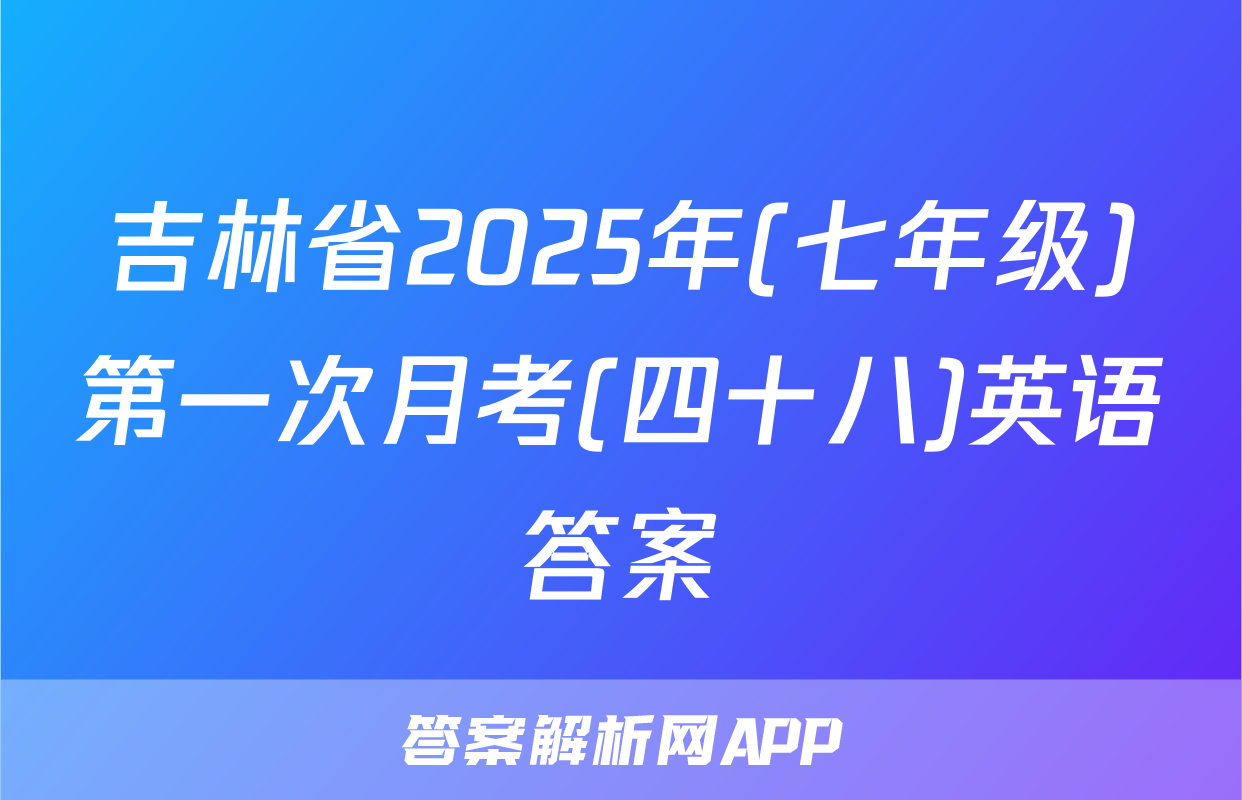 吉林省2025年(七年级)第一次月考(四十八)英语答案