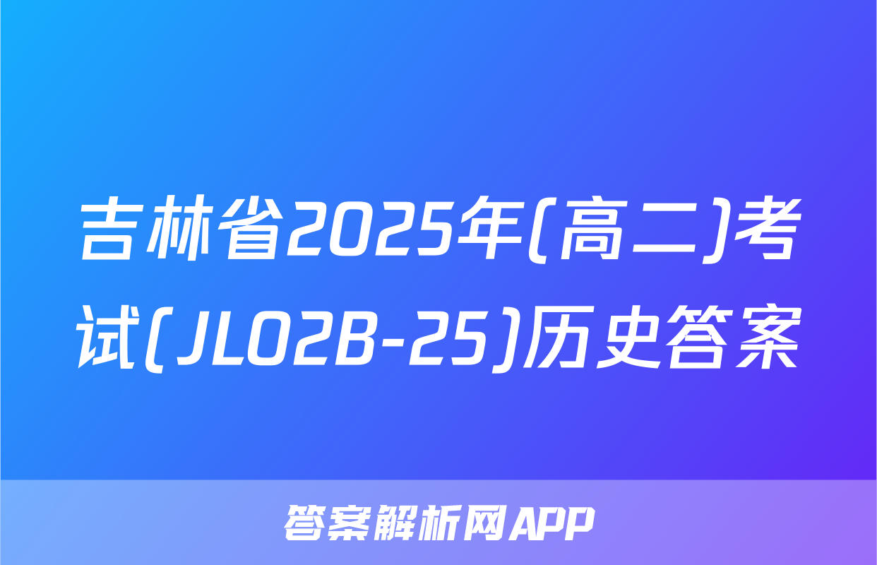 吉林省2025年(高二)考试(JL02B-25)历史答案