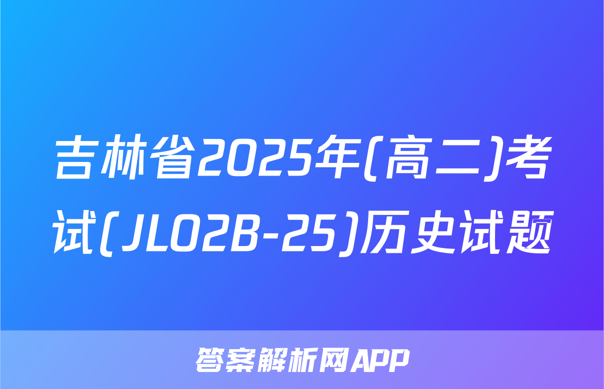 吉林省2025年(高二)考试(JL02B-25)历史试题