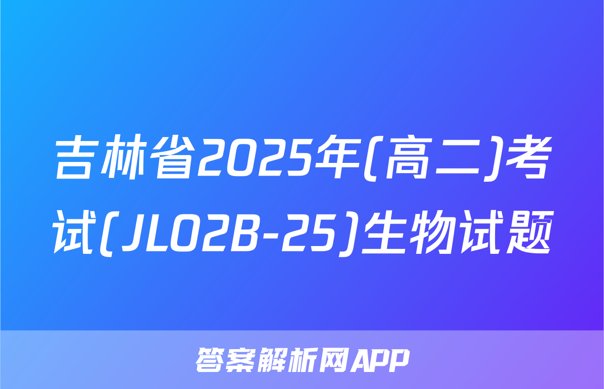 吉林省2025年(高二)考试(JL02B-25)生物试题