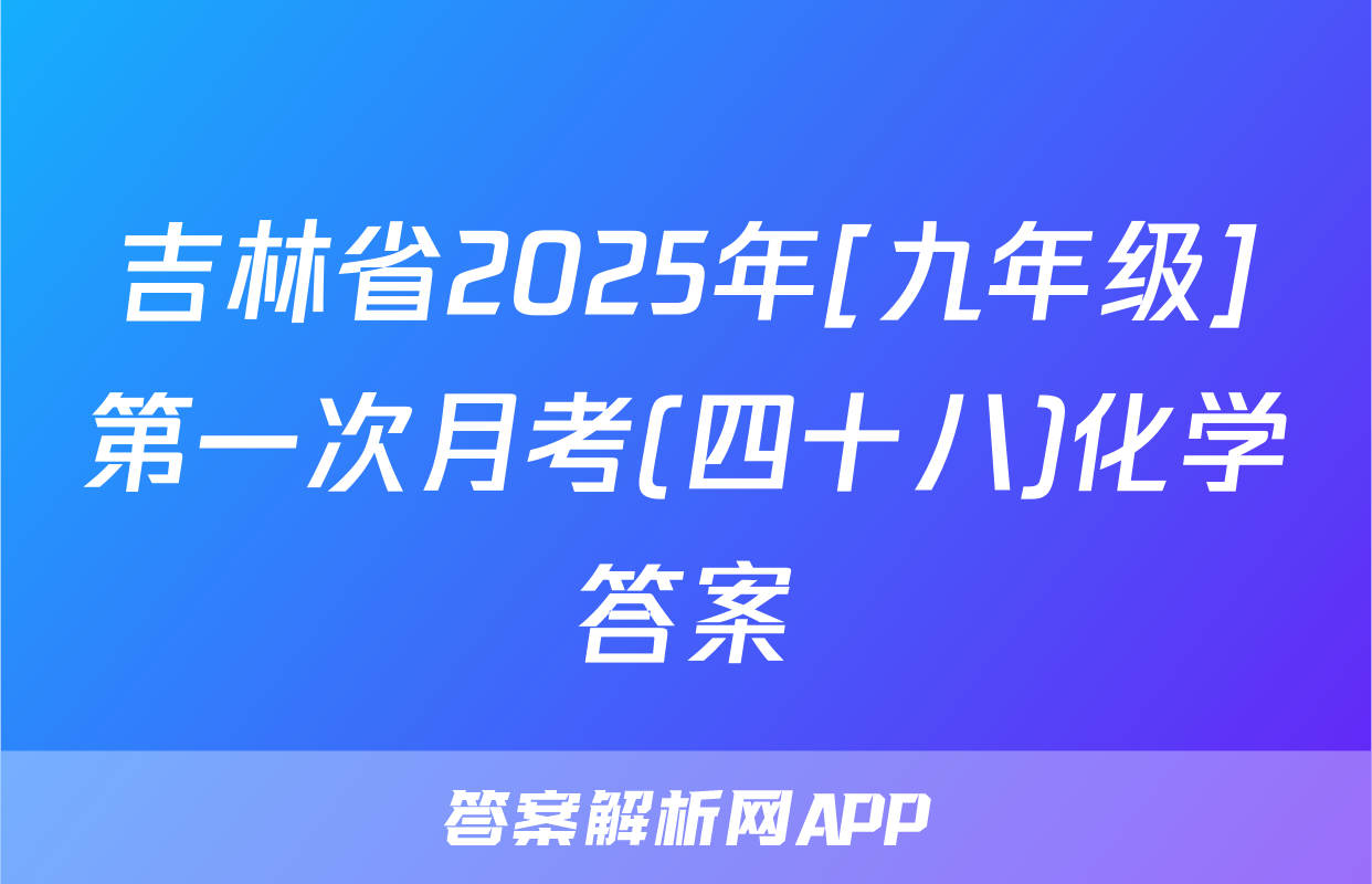 吉林省2025年[九年级]第一次月考(四十八)化学答案