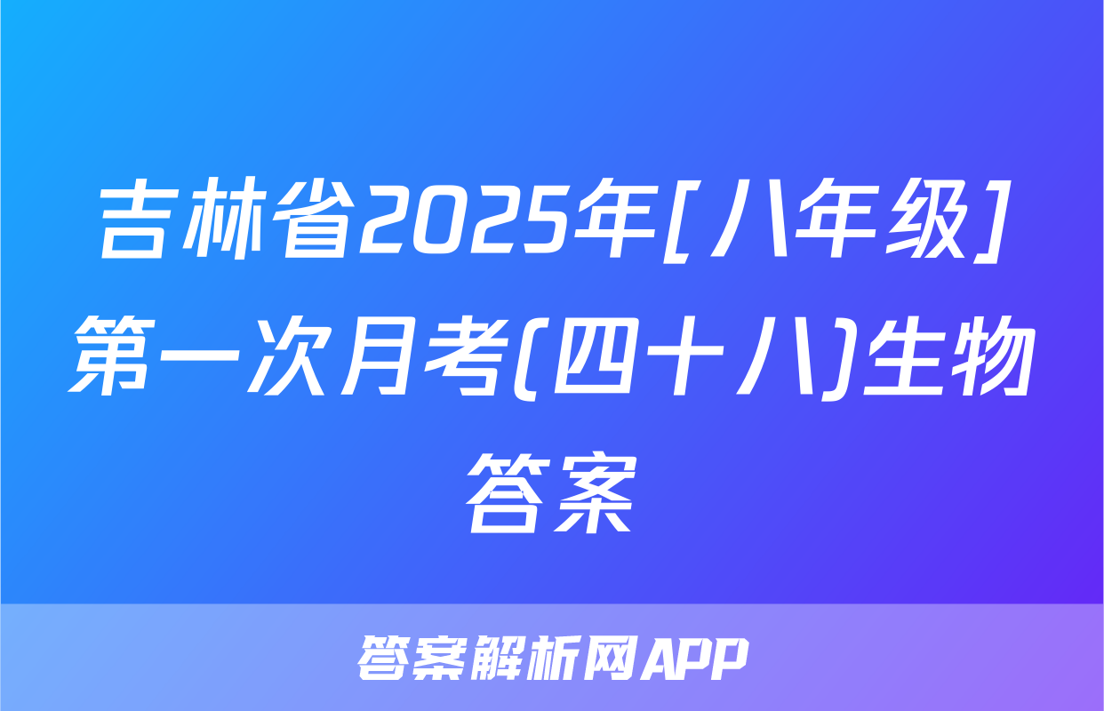 吉林省2025年[八年级]第一次月考(四十八)生物答案