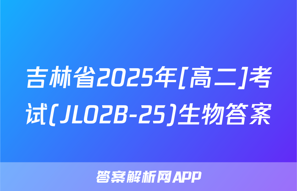 吉林省2025年[高二]考试(JL02B-25)生物答案