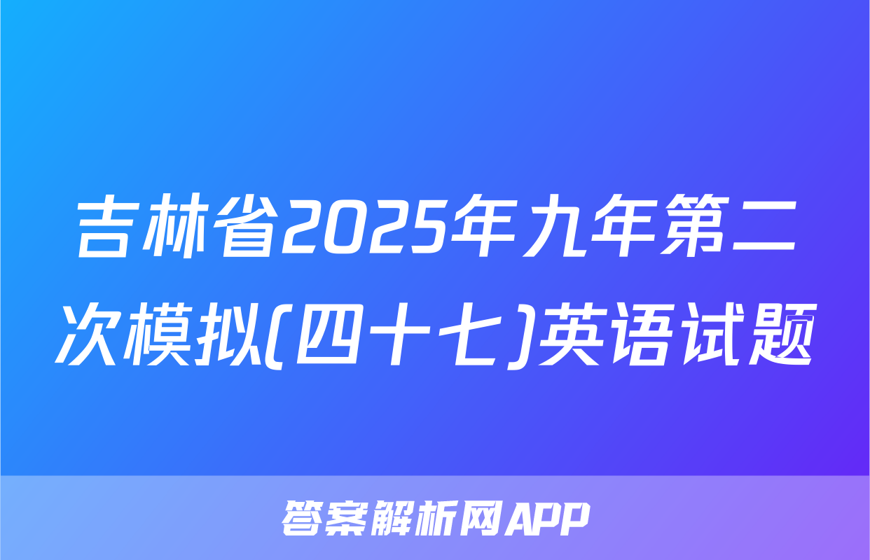 吉林省2025年九年第二次模拟(四十七)英语试题