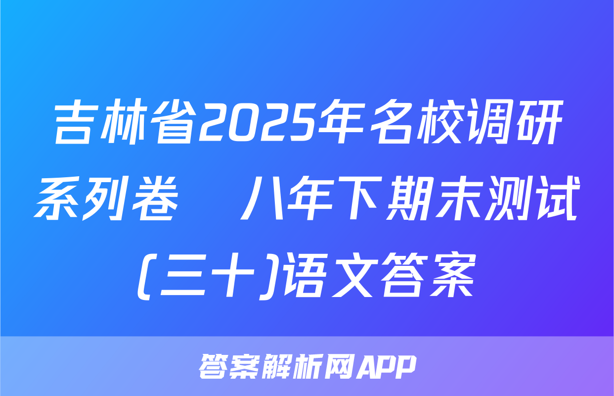 吉林省2025年名校调研系列卷•八年下期末测试(三十)语文答案