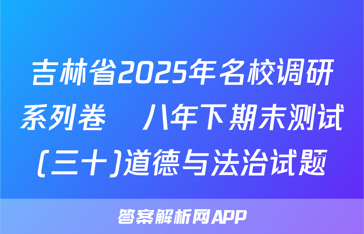 吉林省2025年名校调研系列卷•八年下期末测试(三十)道德与法治试题