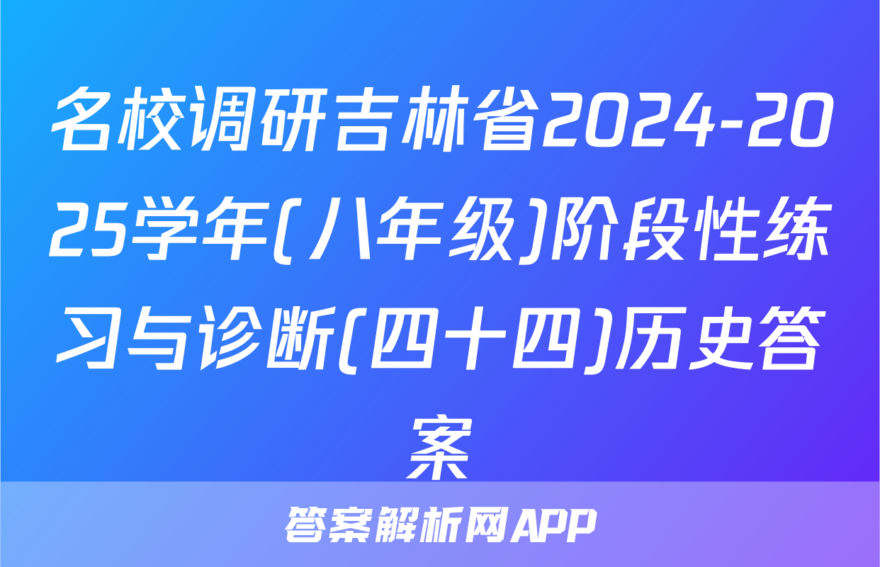 名校调研吉林省2024-2025学年(八年级)阶段性练习与诊断(四十四)历史答案