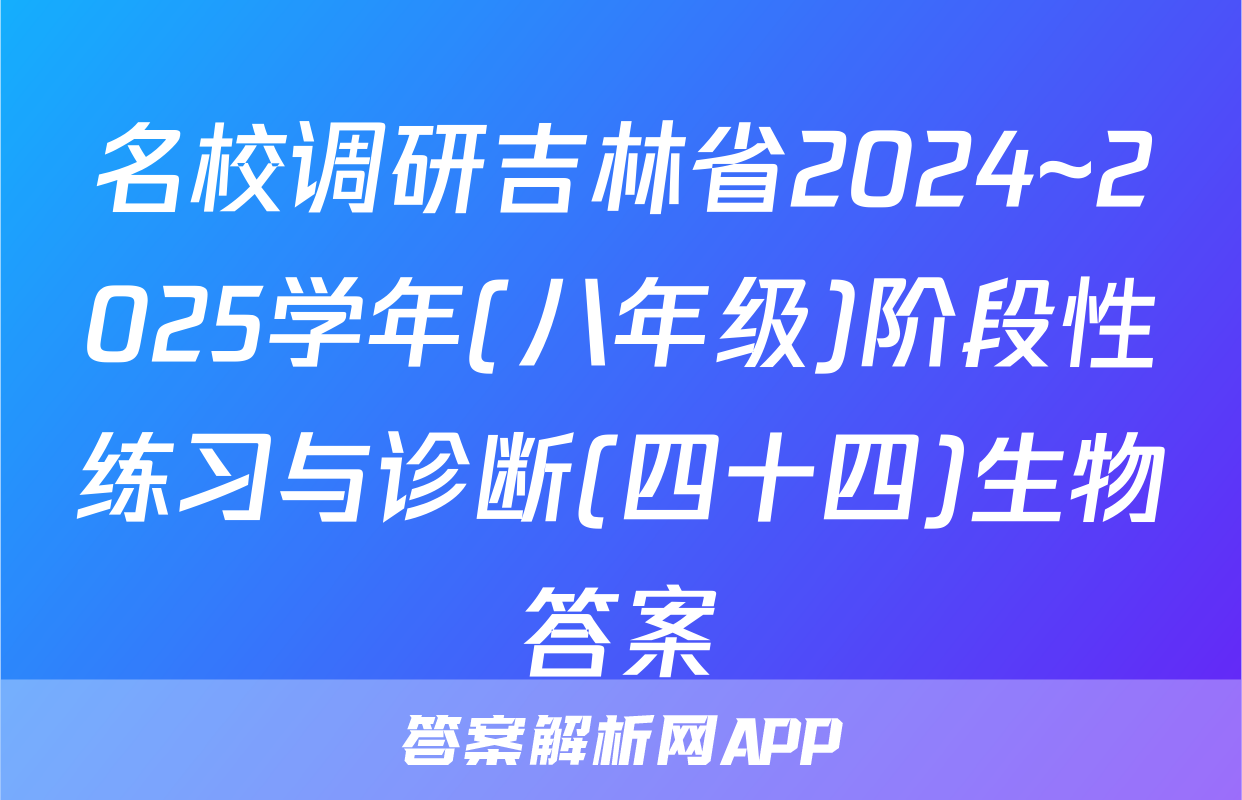 名校调研吉林省2024~2025学年(八年级)阶段性练习与诊断(四十四)生物答案