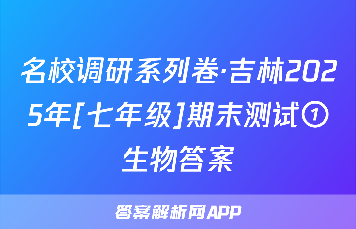 名校调研系列卷·吉林2025年[七年级]期末测试①生物答案