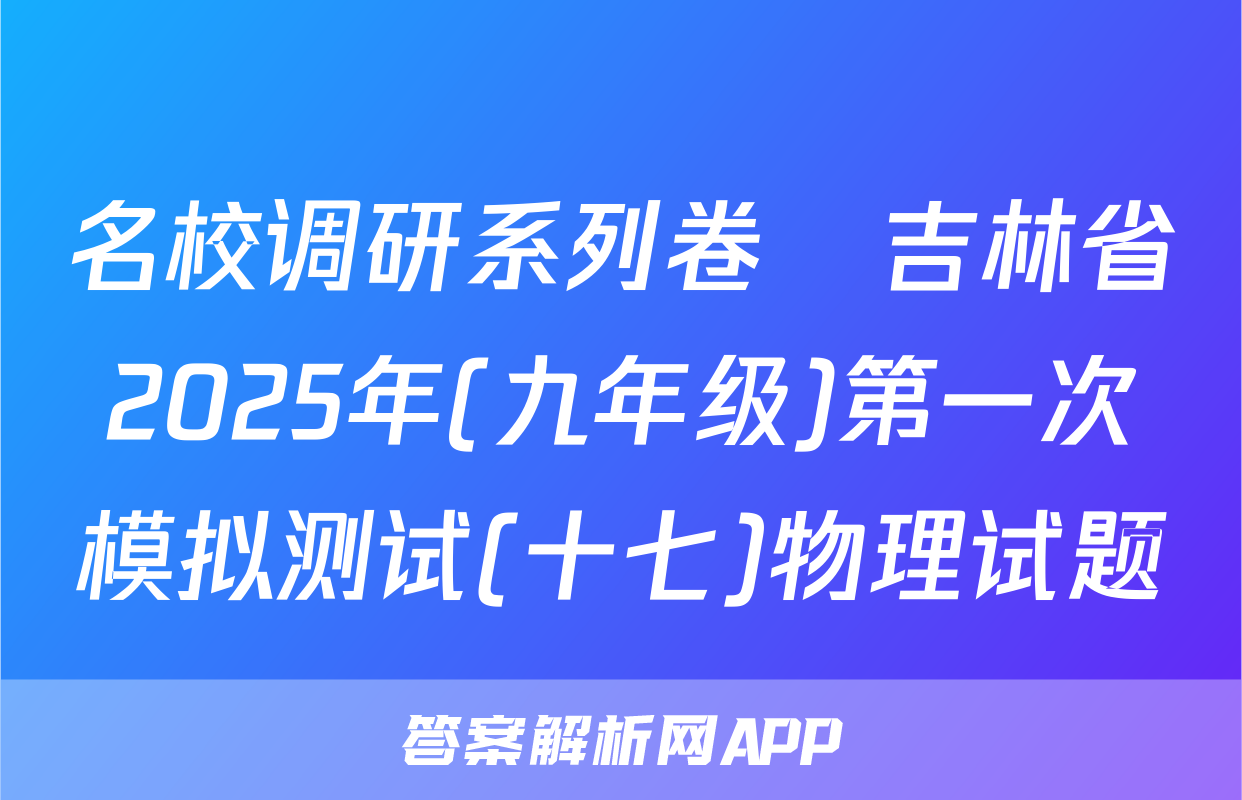 名校调研系列卷•吉林省2025年(九年级)第一次模拟测试(十七)物理试题