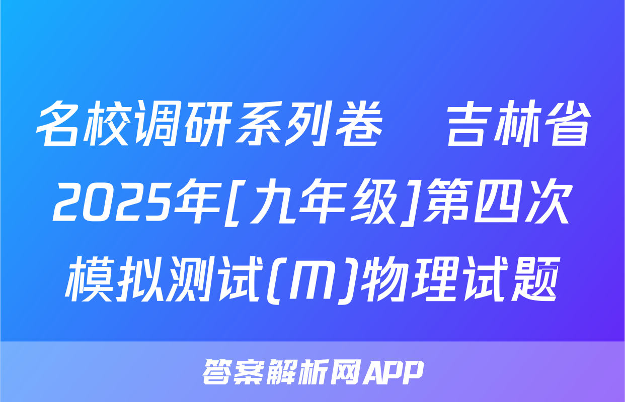 名校调研系列卷•吉林省2025年[九年级]第四次模拟测试(M)物理试题