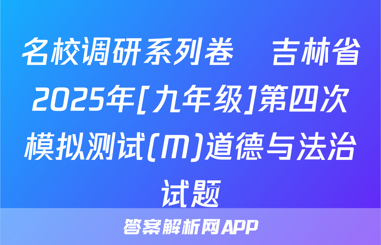 名校调研系列卷•吉林省2025年[九年级]第四次模拟测试(M)道德与法治试题