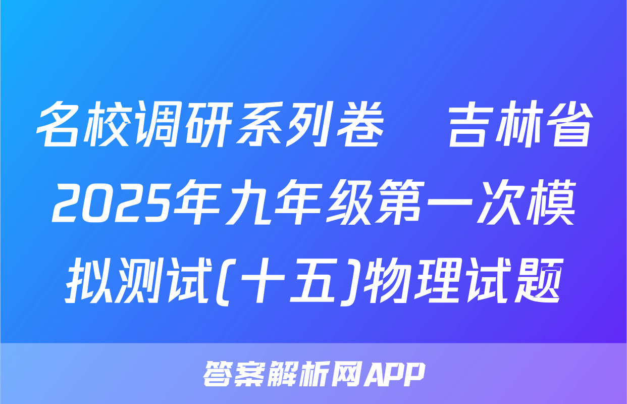 名校调研系列卷•吉林省2025年九年级第一次模拟测试(十五)物理试题