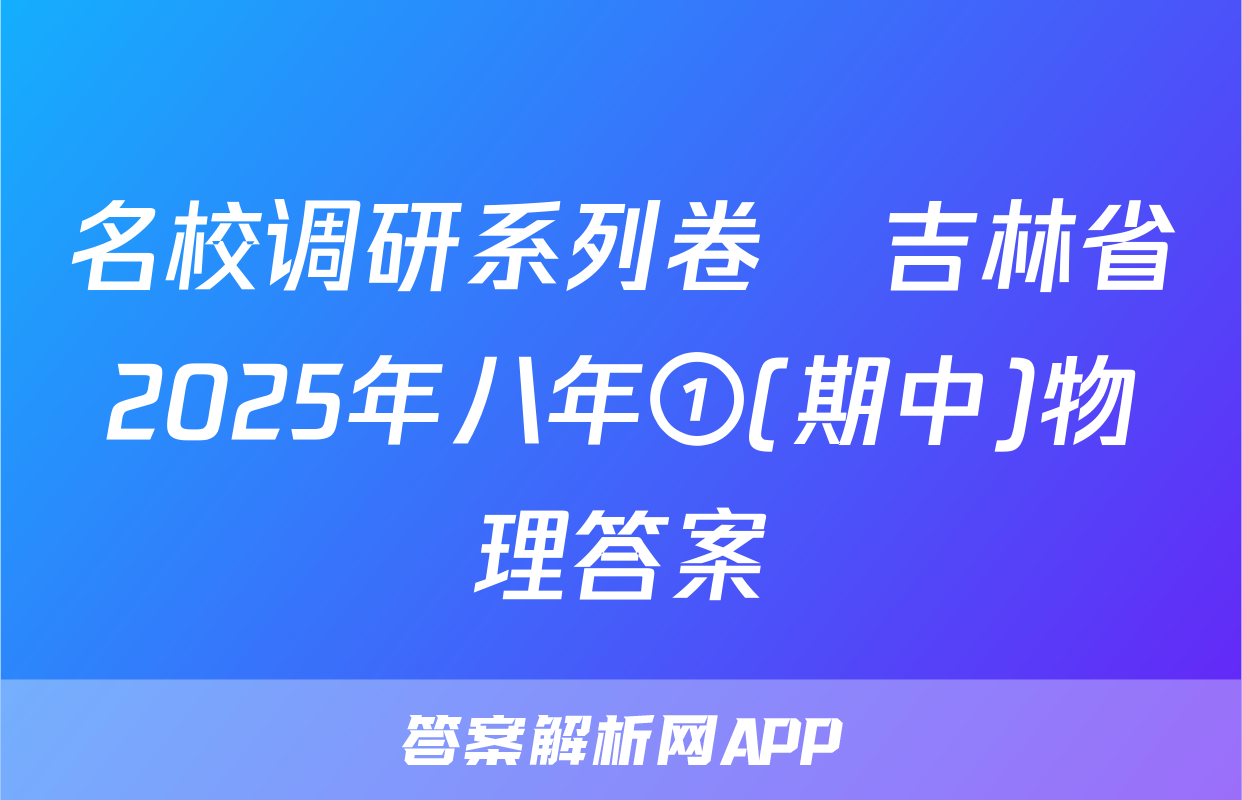 名校调研系列卷•吉林省2025年八年①(期中)物理答案
