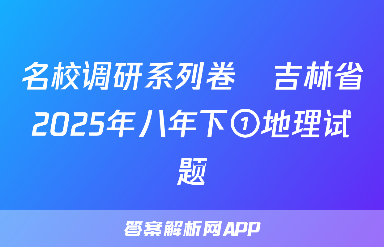 名校调研系列卷•吉林省2025年八年下①地理试题