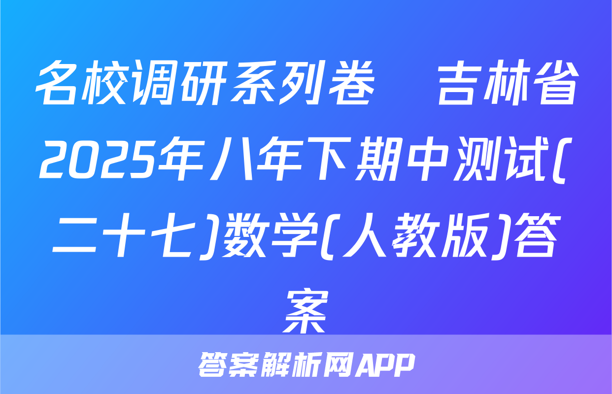 名校调研系列卷•吉林省2025年八年下期中测试(二十七)数学(人教版)答案