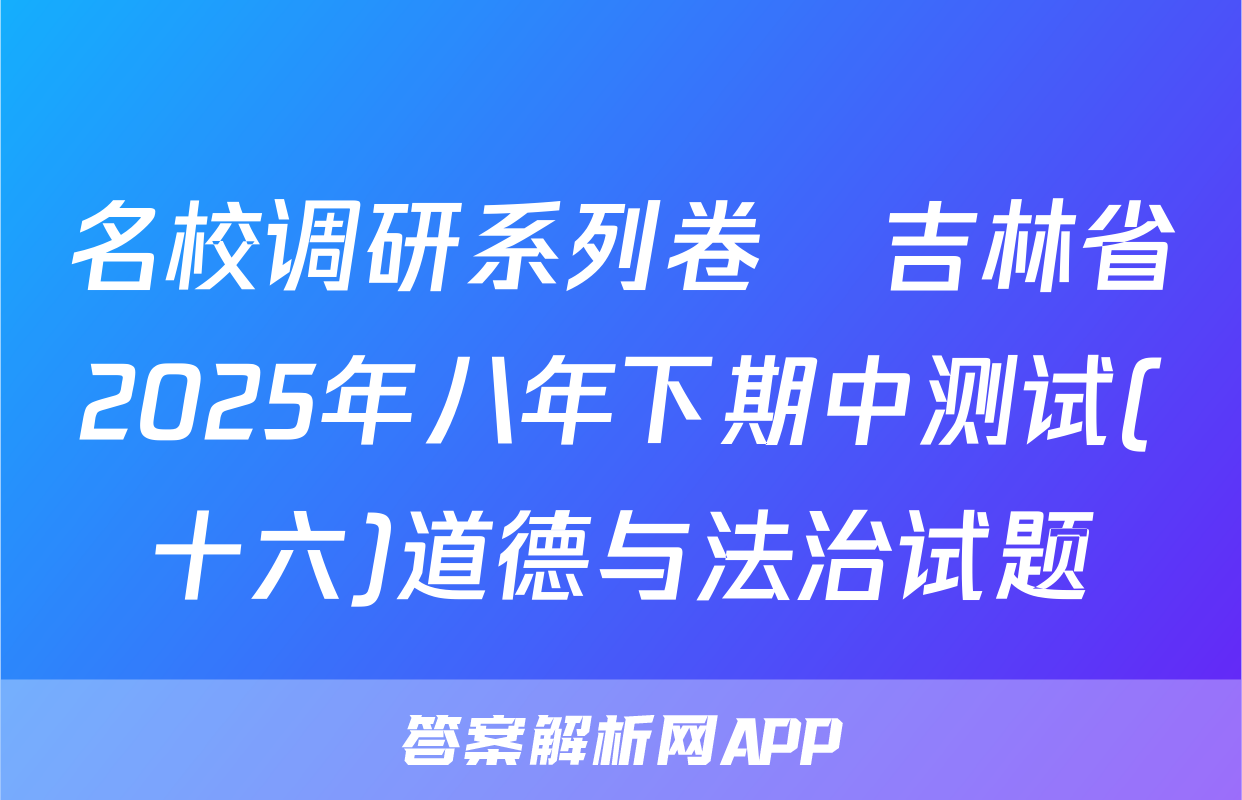 名校调研系列卷•吉林省2025年八年下期中测试(十六)道德与法治试题