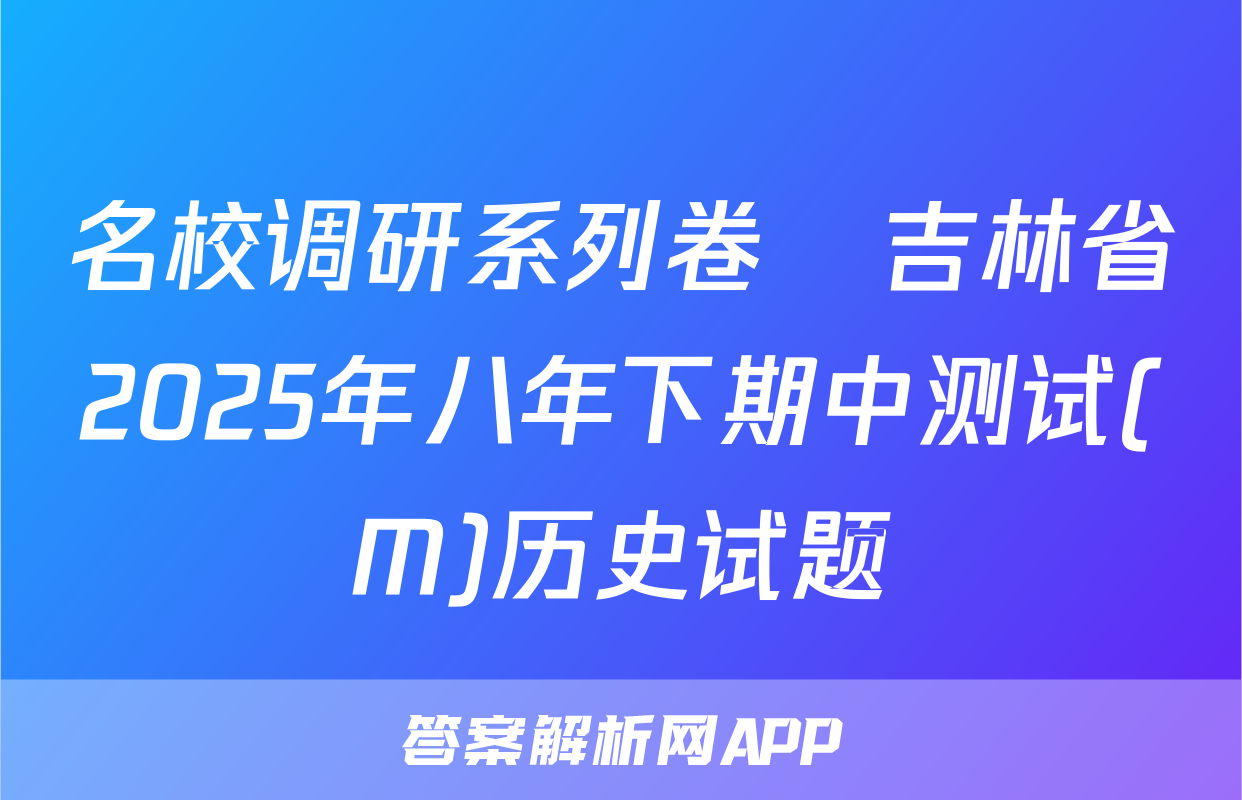 名校调研系列卷•吉林省2025年八年下期中测试(M)历史试题