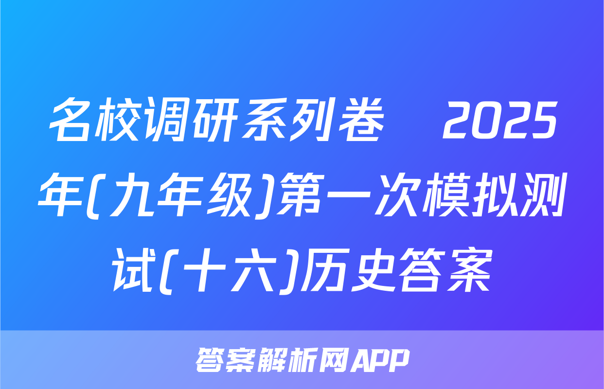 名校调研系列卷•2025年(九年级)第一次模拟测试(十六)历史答案