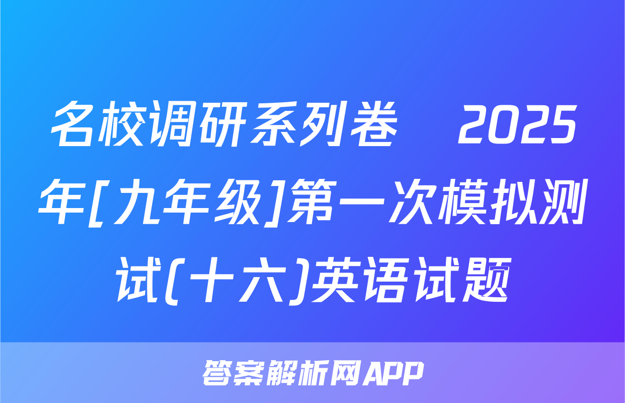 名校调研系列卷•2025年[九年级]第一次模拟测试(十六)英语试题