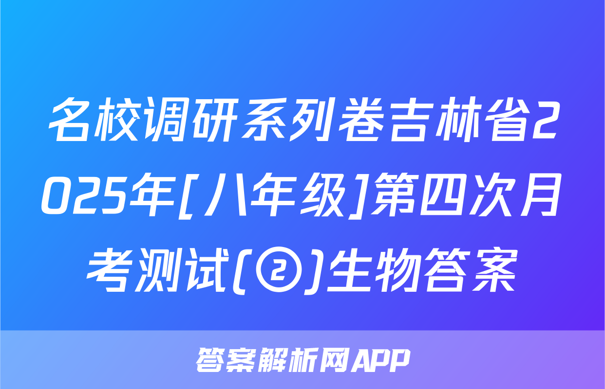 名校调研系列卷吉林省2025年[八年级]第四次月考测试(②)生物答案