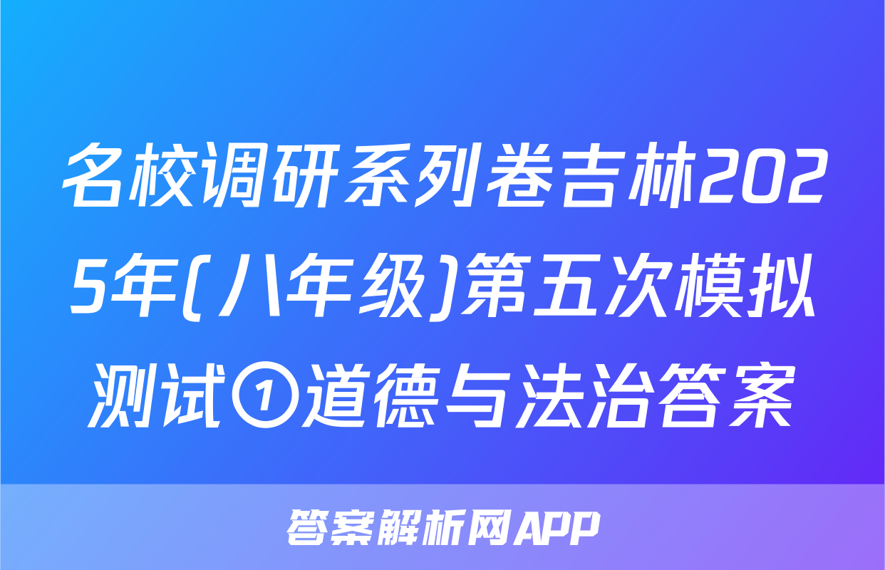 名校调研系列卷吉林2025年(八年级)第五次模拟测试①道德与法治答案