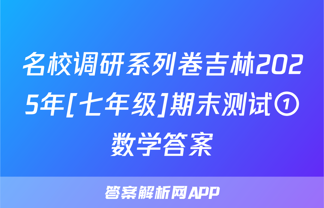 名校调研系列卷吉林2025年[七年级]期末测试①数学答案