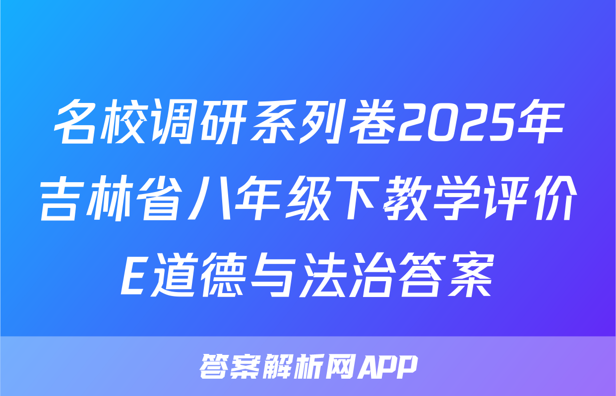 名校调研系列卷2025年吉林省八年级下教学评价E道德与法治答案