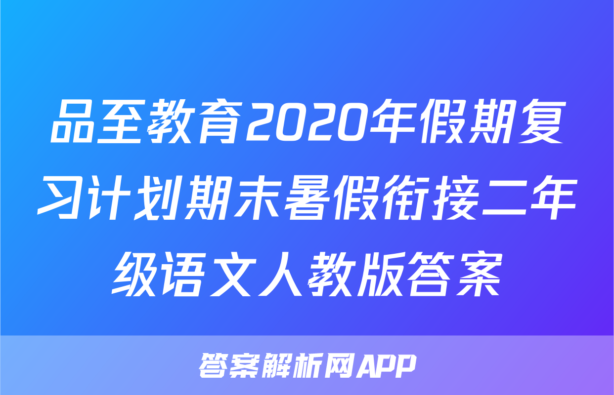 品至教育2020年假期复习计划期末暑假衔接二年级语文人教版答案