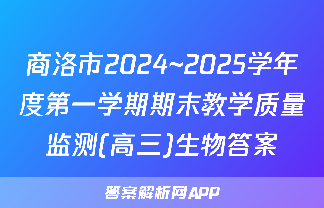 商洛市2024~2025学年度第一学期期末教学质量监测(高三)生物答案