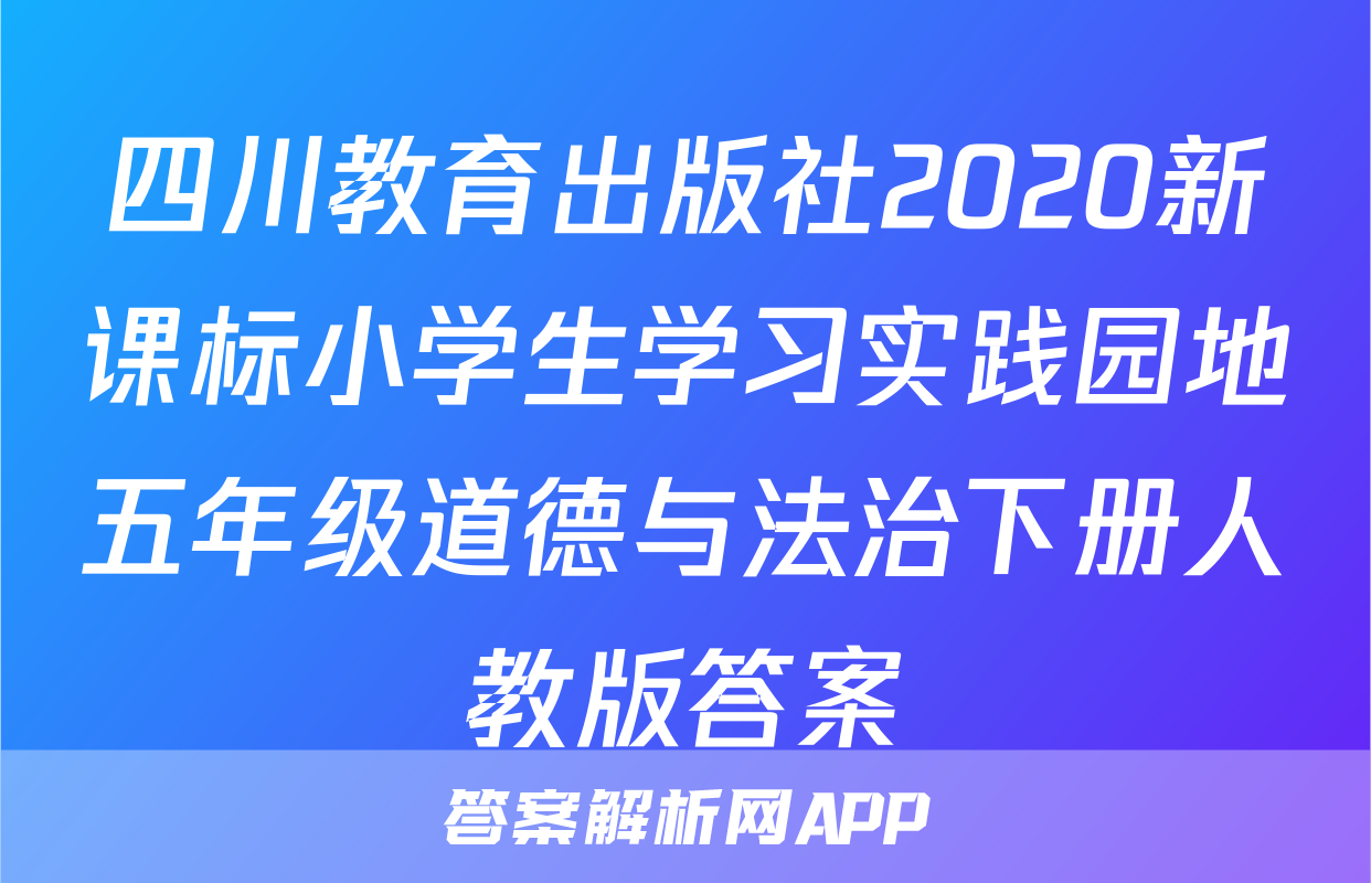 四川教育出版社2020新课标小学生学习实践园地五年级道德与法治下册人教版答案