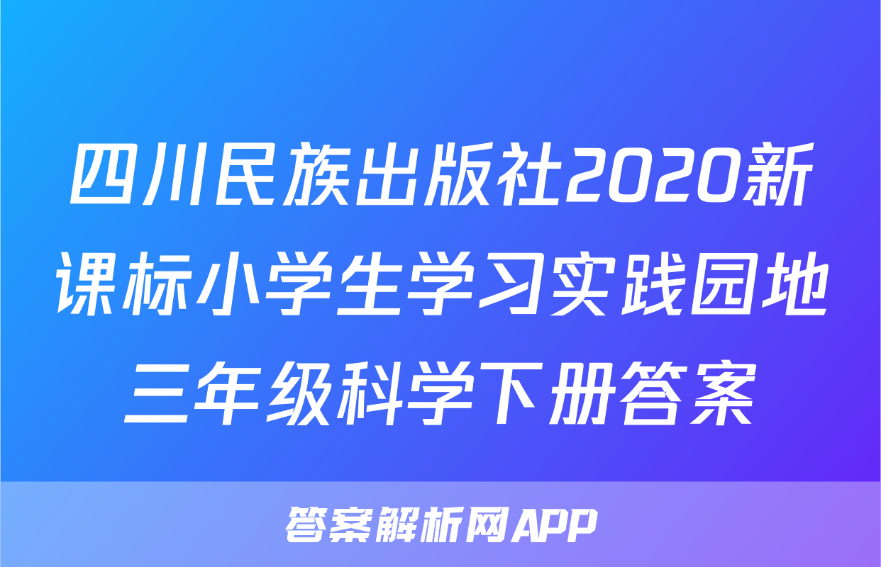 四川民族出版社2020新课标小学生学习实践园地三年级科学下册答案