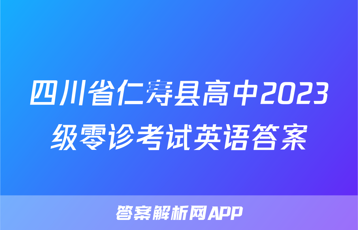 四川省仁寿县高中2023级零诊考试英语答案