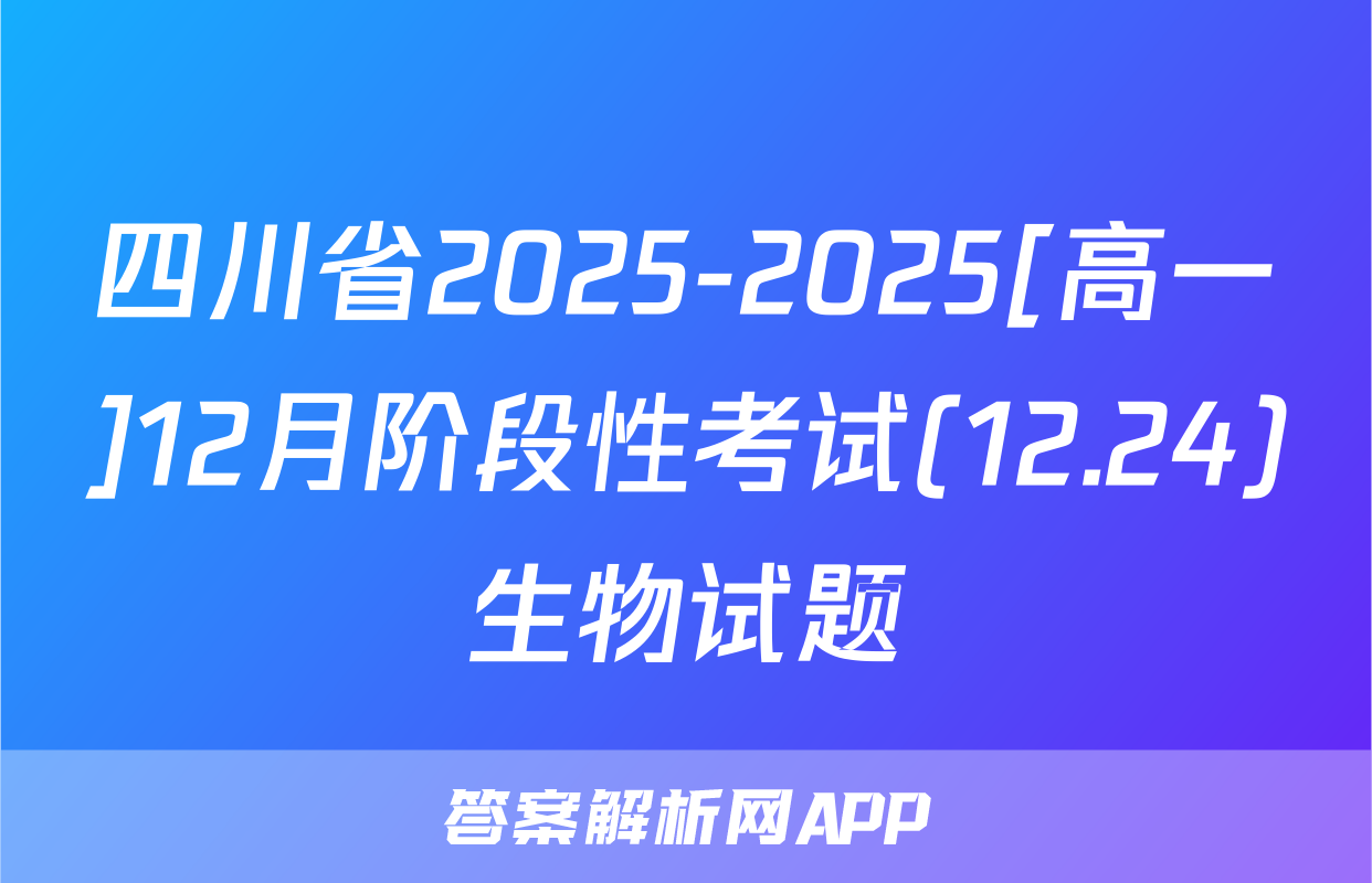 四川省2025-2025[高一]12月阶段性考试(12.24)生物试题