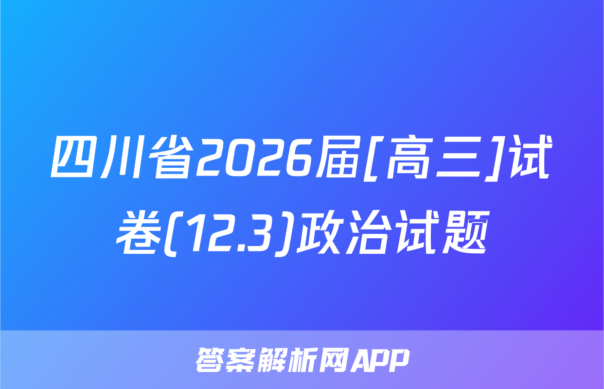 四川省2026届[高三]试卷(12.3)政治试题