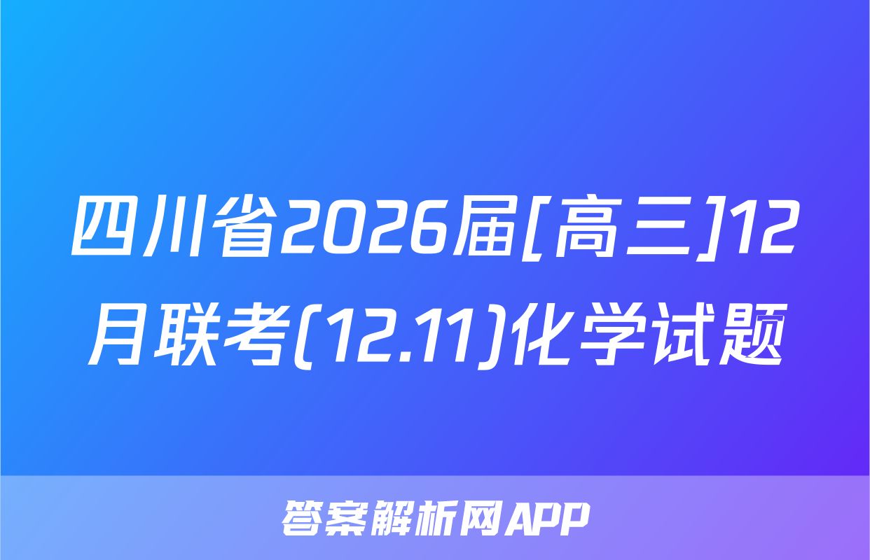 四川省2026届[高三]12月联考(12.11)化学试题