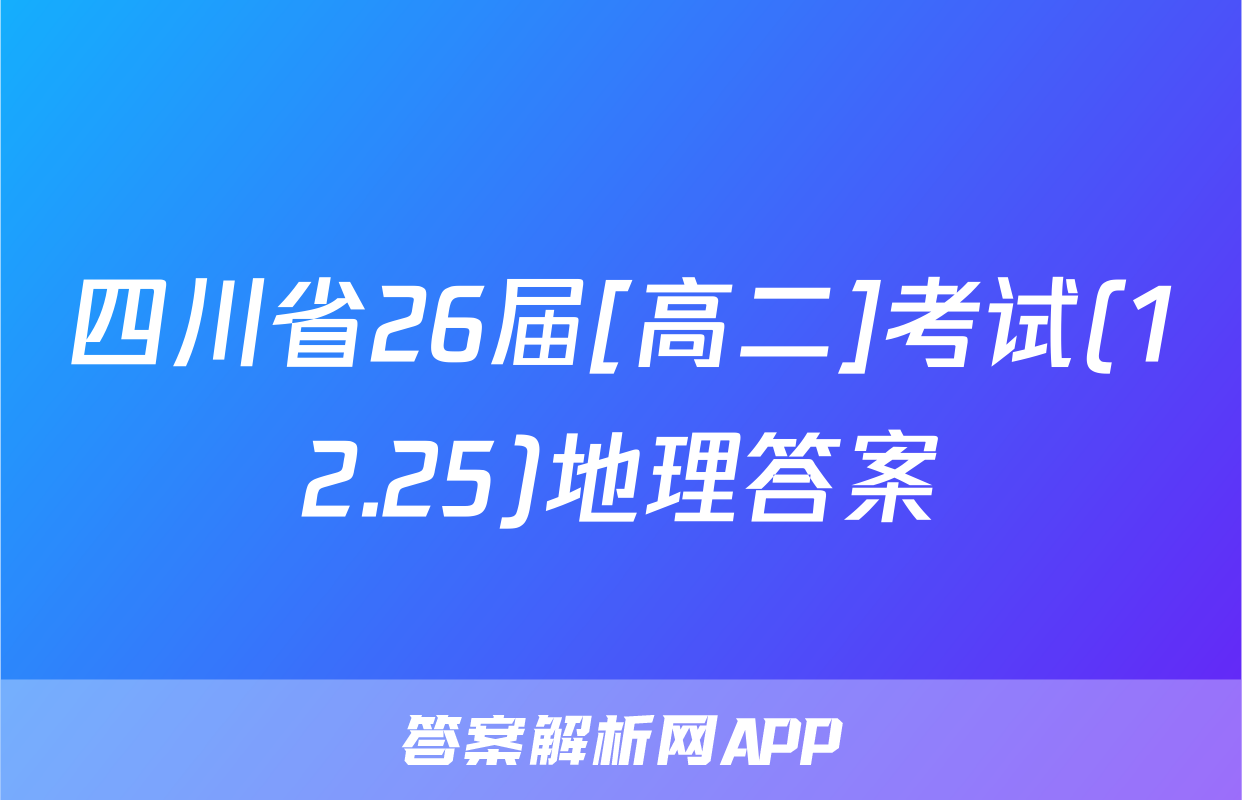 四川省26届[高二]考试(12.25)地理答案