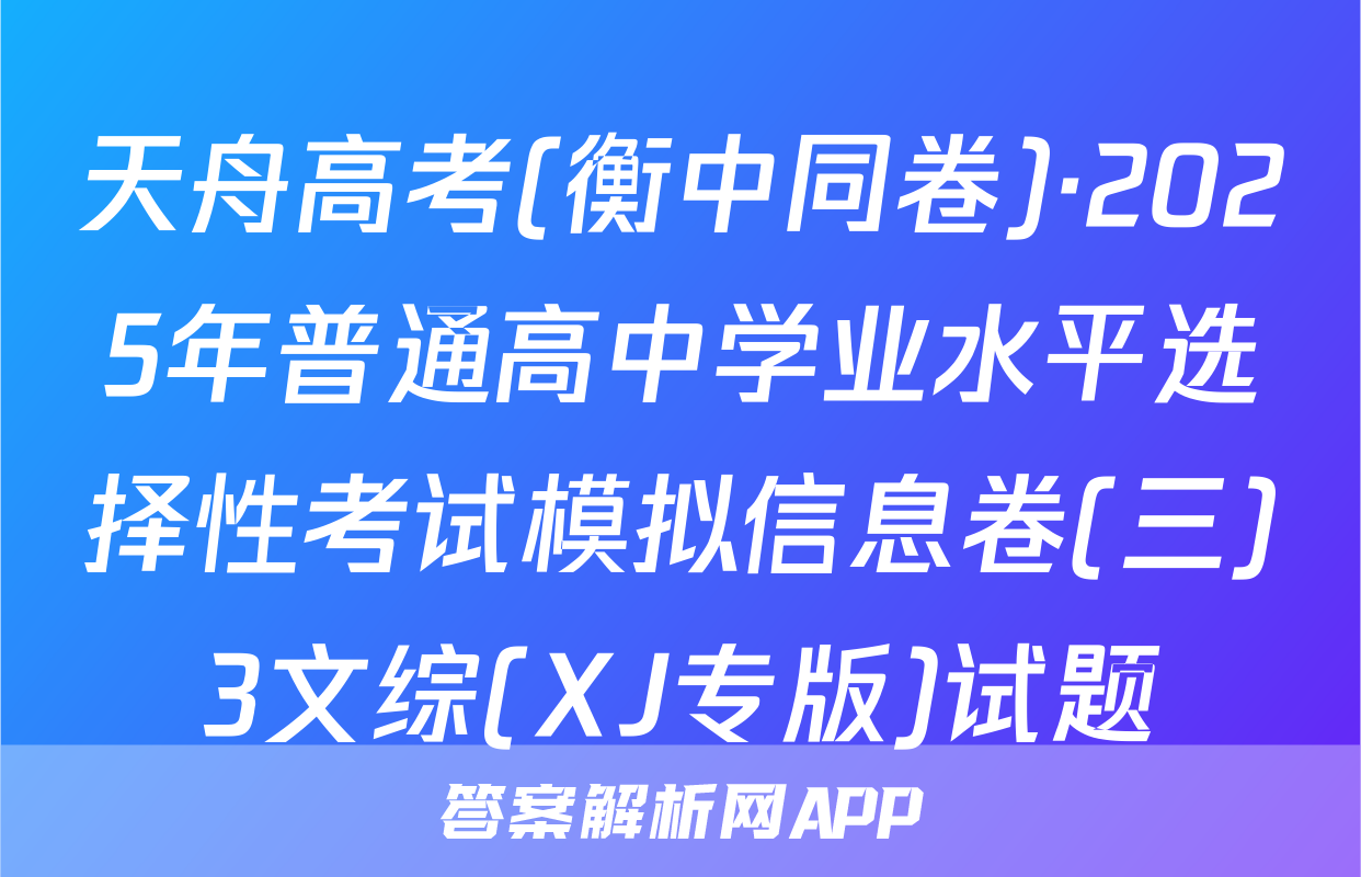 天舟高考(衡中同卷)·2025年普通高中学业水平选择性考试模拟信息卷(三)3文综(XJ专版)试题