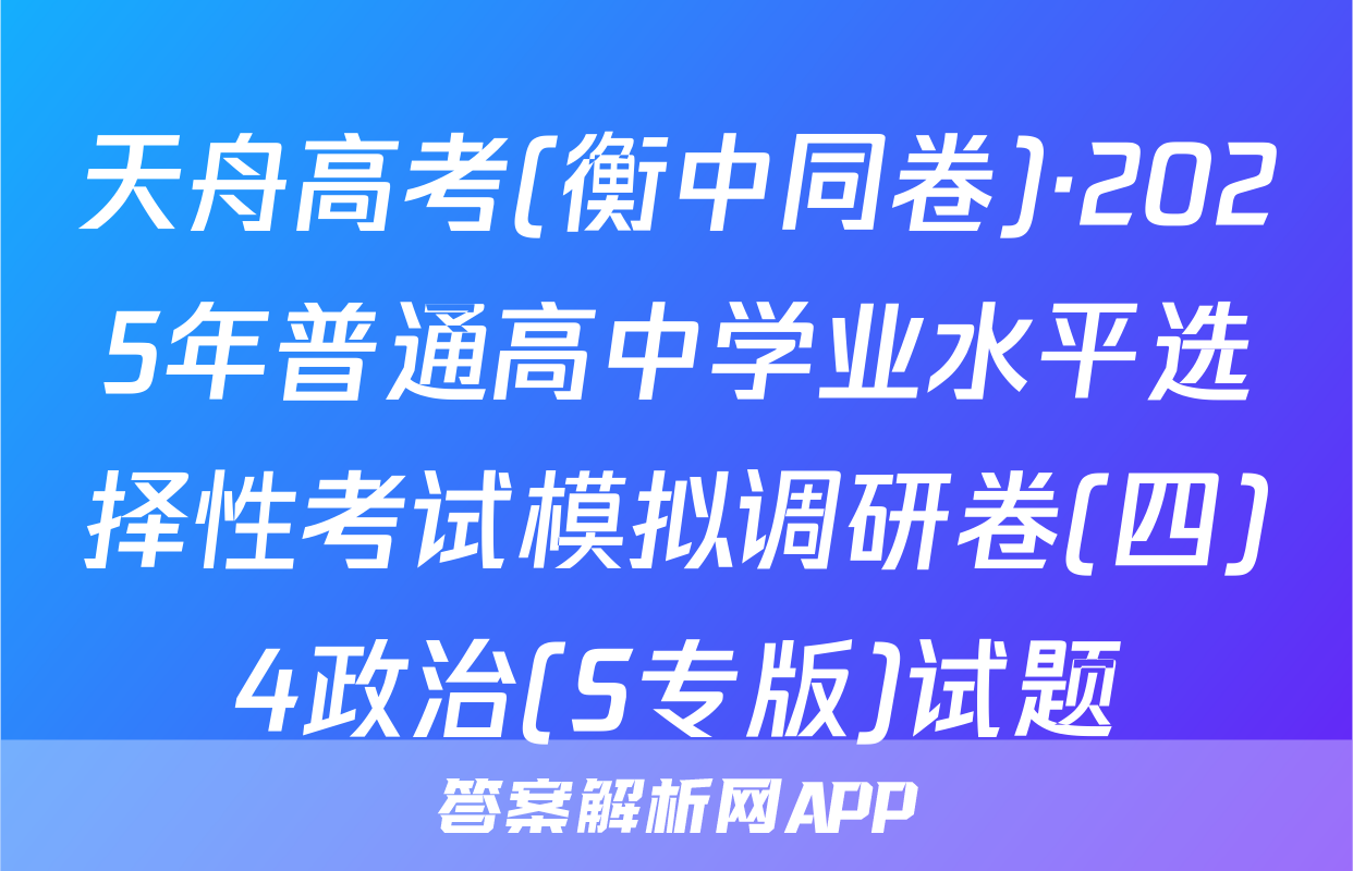 天舟高考(衡中同卷)·2025年普通高中学业水平选择性考试模拟调研卷(四)4政治(S专版)试题