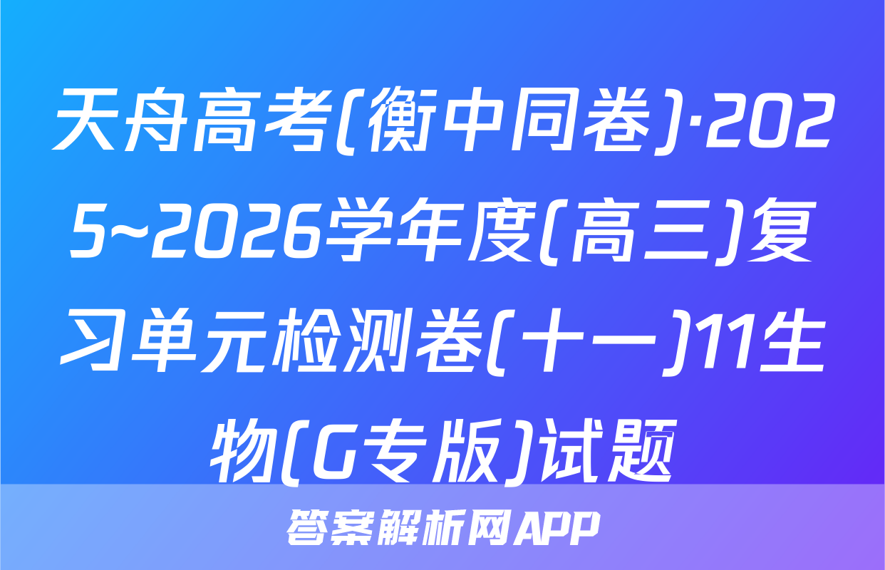 天舟高考(衡中同卷)·2025~2026学年度(高三)复习单元检测卷(十一)11生物(G专版)试题