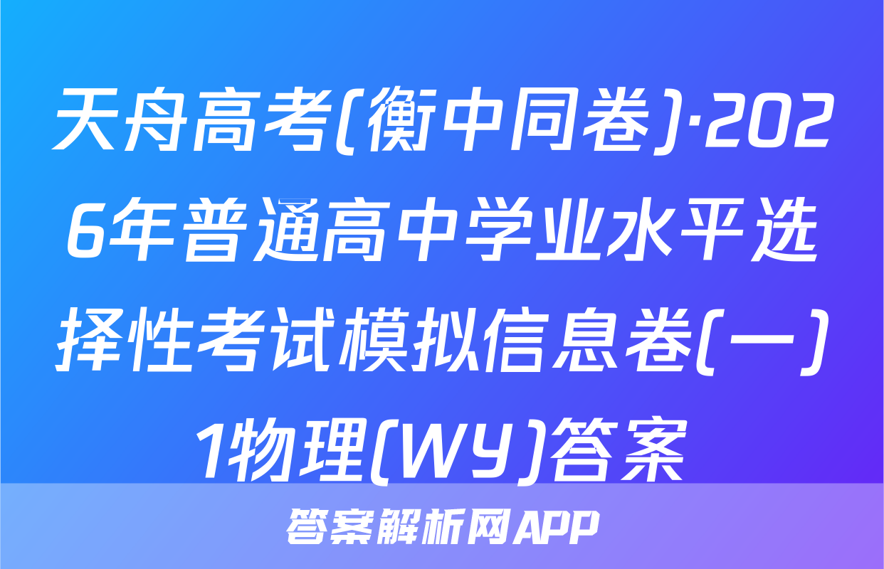 天舟高考(衡中同卷)·2026年普通高中学业水平选择性考试模拟信息卷(一)1物理(WY)答案