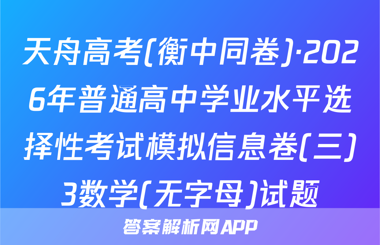 天舟高考(衡中同卷)·2026年普通高中学业水平选择性考试模拟信息卷(三)3数学(无字母)试题