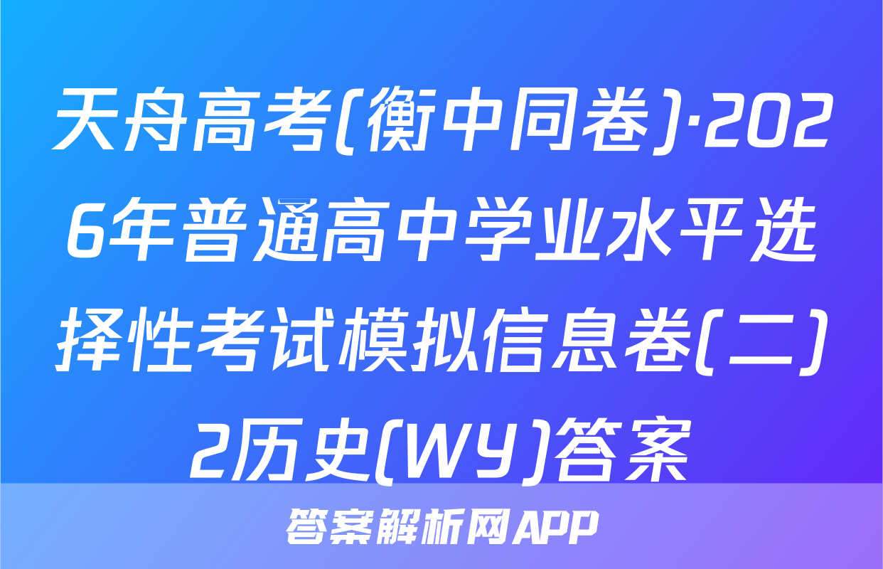 天舟高考(衡中同卷)·2026年普通高中学业水平选择性考试模拟信息卷(二)2历史(WY)答案